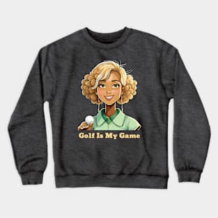 Golf Is My Game Crewneck Sweatshirt